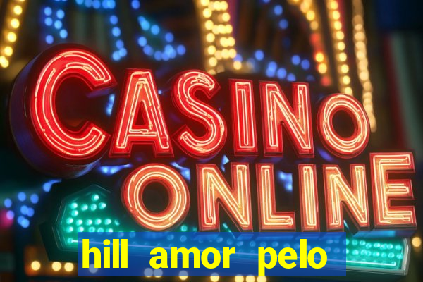 hill amor pelo jogo online